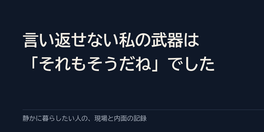 言い返せない私が、ようやく見つけた武器は「それもそうだね」でした